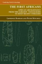 The First Africans: African Archaeology from the Earliest Toolmakers to Most Recent Foragers