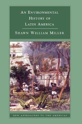 An Environmental History of Latin America - Shawn William Miller - cover
