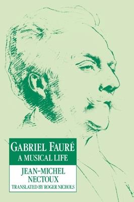 Gabriel Faure: A Musical Life - Jean-Michel Nectoux - cover