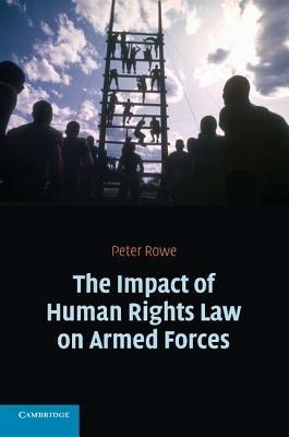 The Impact of Human Rights Law on Armed Forces - Peter Rowe - cover
