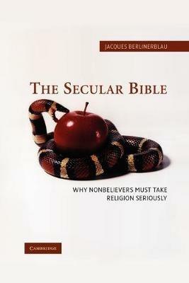 The Secular Bible: Why Nonbelievers Must Take Religion Seriously - Jacques Berlinerblau - cover