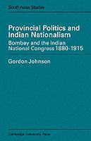 Provincial Politics and Indian Nationalism: Bombay and the Indian National Congress 1880-1915 - Gordon Johnson - cover
