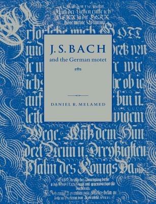 J. S. Bach and the German Motet - Daniel R. Melamed - cover