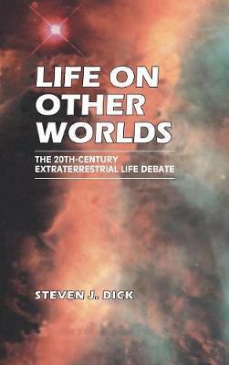 Life on Other Worlds: The 20th-Century Extraterrestrial Life Debate - Steven J. Dick - cover