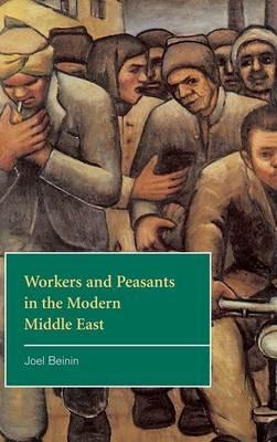Workers and Peasants in the Modern Middle East - Joel Beinin - cover