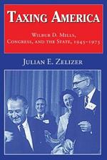 Taxing America: Wilbur D. Mills, Congress, and the State, 1945–1975