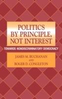 Politics by Principle, Not Interest: Towards Nondiscriminatory Democracy - James M. Buchanan,Roger D. Congleton - cover