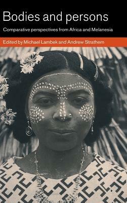 Bodies and Persons: Comparative Perspectives from Africa and Melanesia - cover