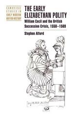 The Early Elizabethan Polity: William Cecil and the British Succession Crisis, 1558–1569