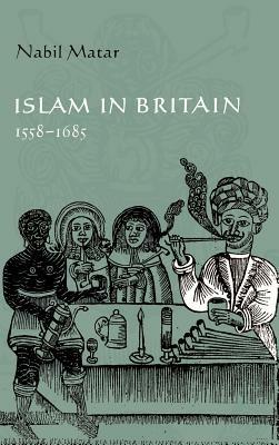 Islam in Britain, 1558–1685 - Nabil Matar - cover