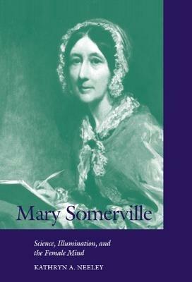 Mary Somerville: Science, Illumination, and the Female Mind - Kathryn A. Neeley - cover