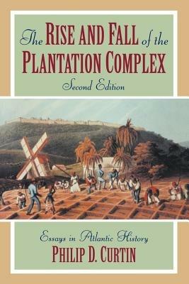 The Rise and Fall of the Plantation Complex: Essays in Atlantic History - Philip D. Curtin - cover