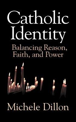 Catholic Identity: Balancing Reason, Faith, and Power - Michele Dillon - cover