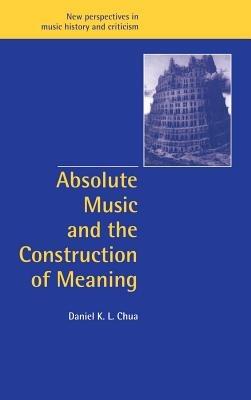 Absolute Music and the Construction of Meaning - Daniel Chua - cover