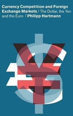 Currency Competition and Foreign Exchange Markets: The Dollar, the Yen and the Euro - Philipp Hartmann - cover