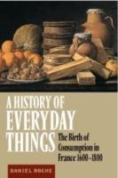 A History of Everyday Things: The Birth of Consumption in France, 1600–1800 - Daniel Roche - cover