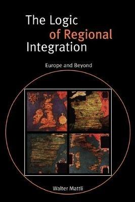 The Logic of Regional Integration: Europe and Beyond - Walter Mattli - cover