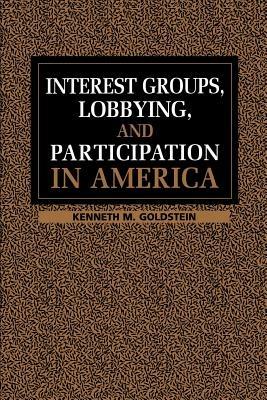 Interest Groups, Lobbying, and Participation in America - Kenneth M. Goldstein - cover