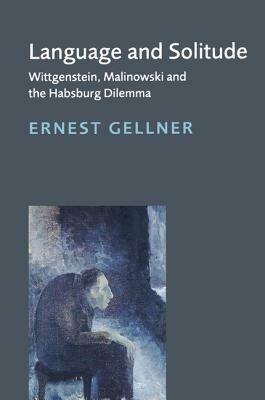 Language and Solitude: Wittgenstein, Malinowski and the Habsburg Dilemma - Ernest Gellner - cover
