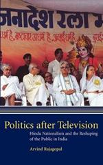 Politics after Television: Hindu Nationalism and the Reshaping of the Public in India