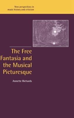 The Free Fantasia and the Musical Picturesque - Annette Richards - cover