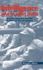Intelligence and the War against Japan: Britain, America and the Politics of Secret Service