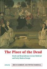 The Place of the Dead: Death and Remembrance in Late Medieval and Early Modern Europe