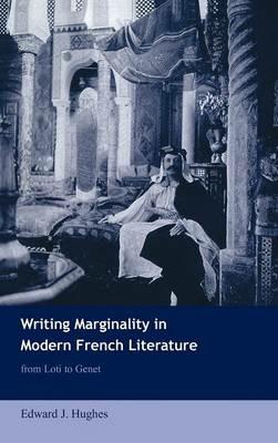 Writing Marginality in Modern French Literature: From Loti to Genet - Edward J. Hughes - cover