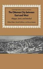 The Ottoman City between East and West: Aleppo, Izmir, and Istanbul