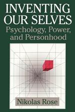 Inventing our Selves: Psychology, Power, and Personhood