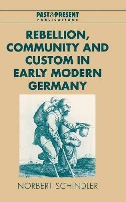 Rebellion, Community and Custom in Early Modern Germany - Norbert Schindler - cover