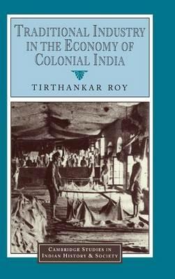 Traditional Industry in the Economy of Colonial India - Tirthankar Roy - cover