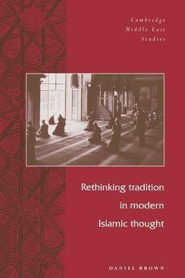 Rethinking Tradition in Modern Islamic Thought - Daniel W. Brown - cover
