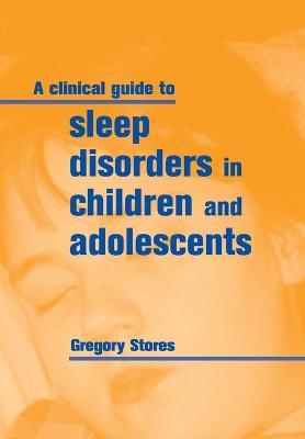 A Clinical Guide to Sleep Disorders in Children and Adolescents - Gregory Stores - cover
