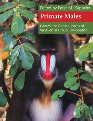 Primate Males: Causes and Consequences of Variation in Group Composition - cover