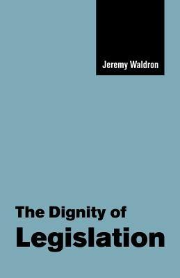 The Dignity of Legislation - Jeremy Waldron - cover