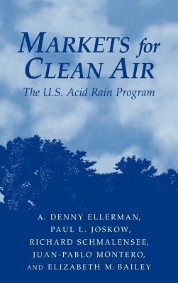 Markets for Clean Air: The U.S. Acid Rain Program - A. Denny Ellerman,Paul L. Joskow,Richard Schmalensee - cover