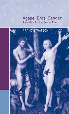 Agape, Eros, Gender: Towards a Pauline Sexual Ethic - Francis Watson - cover