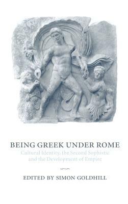 Being Greek under Rome: Cultural Identity, the Second Sophistic and the Development of Empire - cover