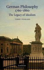 German Philosophy 1760–1860: The Legacy of Idealism