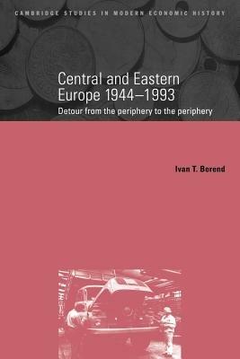Central and Eastern Europe, 1944-1993: Detour from the Periphery to the Periphery - Ivan Berend - cover