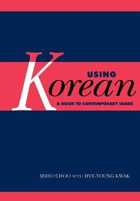 Using Korean: A Guide to Contemporary Usage - Miho Choo - cover