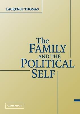 The Family and the Political Self - Laurence Thomas - cover
