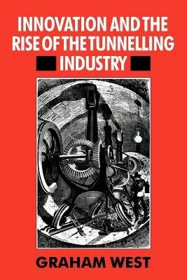 Innovation and the Rise of the Tunnelling Industry - Graham West - cover