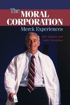 The Moral Corporation: Merck Experiences - P. Roy Vagelos,Louis Galambos - cover