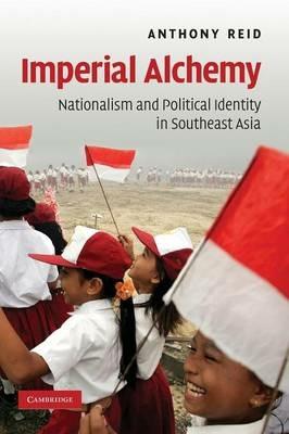 Imperial Alchemy: Nationalism and Political Identity in Southeast Asia - Anthony Reid - cover