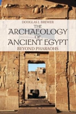 The Archaeology of Ancient Egypt: Beyond Pharaohs - Douglas J. Brewer - cover