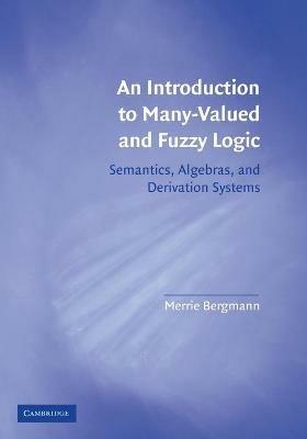 An Introduction to Many-Valued and Fuzzy Logic: Semantics, Algebras, and Derivation Systems - Merrie Bergmann - cover