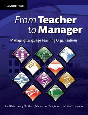 From Teacher to Manager: Managing Language Teaching Organizations - Ron White,Andrew Hockley,Julie van der Horst Jansen - cover