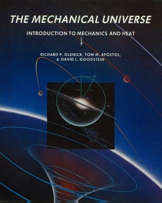 The Mechanical Universe: Introduction to Mechanics and Heat - Richard P. Olenick,Tom M. Apostol,David L. Goodstein - cover